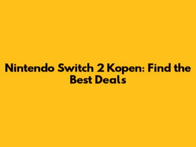 Nintendo Switch 2 Kopen: Find the Best Deals