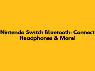 Nintendo Switch Bluetooth: Connect Headphones & More!