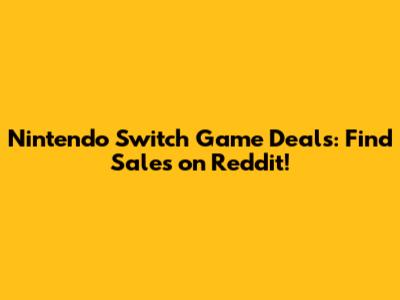 Nintendo Switch Game Deals: Find Sales on Reddit!