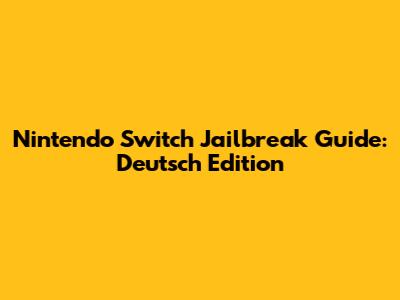 Nintendo Switch Jailbreak Guide: Deutsch Edition