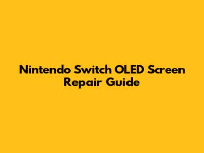 Nintendo Switch OLED Screen Repair Guide