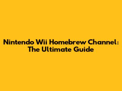 Nintendo Wii Homebrew Channel: The Ultimate Guide