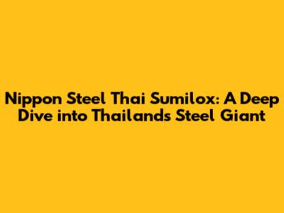 Nippon Steel Thai Sumilox: A Deep Dive into Thailand's Steel Giant