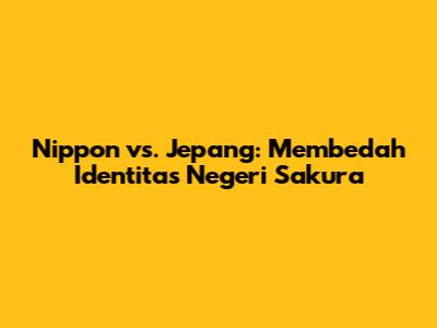 Nippon vs. Jepang: Membedah Identitas Negeri Sakura