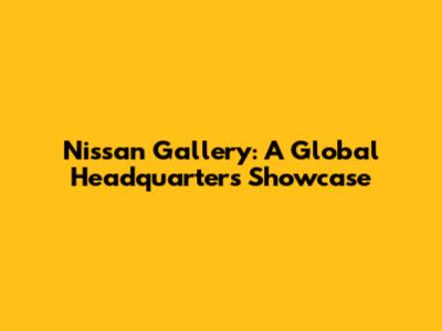 Nissan Gallery: A Global Headquarters Showcase