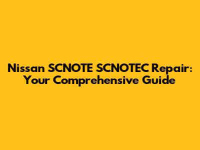 Nissan SCNOTE SCNOTEC Repair: Your Comprehensive Guide