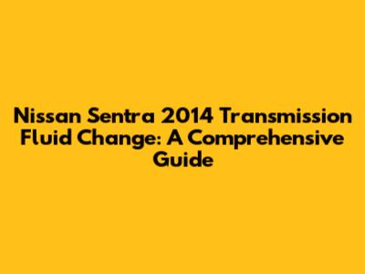 Nissan Sentra 2014 Transmission Fluid Change: A Comprehensive Guide