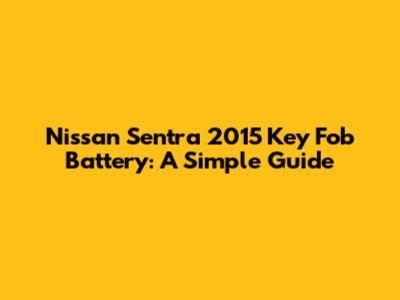 Nissan Sentra 2015 Key Fob Battery: A Simple Guide