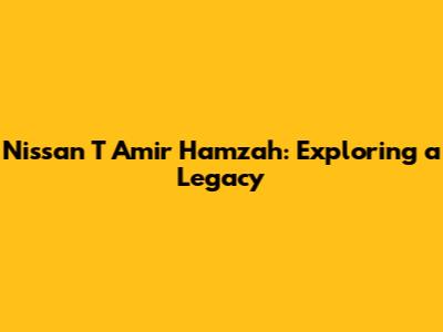 Nissan T Amir Hamzah: Exploring a Legacy