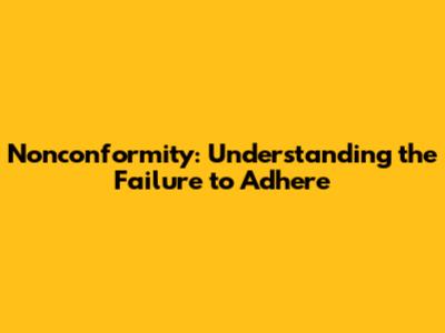 Nonconformity: Understanding the Failure to Adhere