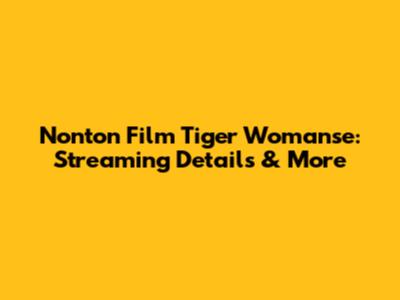 Nonton Film Tiger Womanse: Streaming Details & More