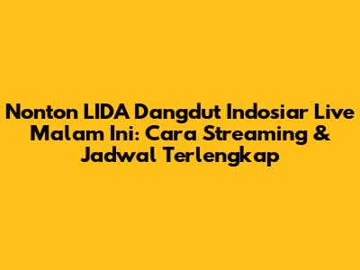 Nonton LIDA Dangdut Indosiar Live Malam Ini: Cara Streaming & Jadwal Terlengkap