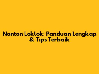 Nonton Loklok: Panduan Lengkap & Tips Terbaik