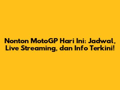 Nonton MotoGP Hari Ini: Jadwal, Live Streaming, dan Info Terkini!