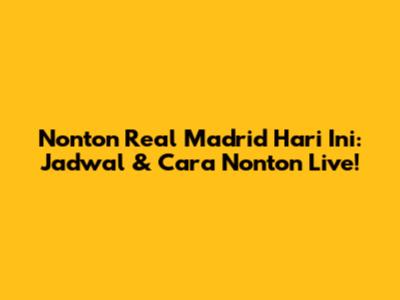 Nonton Real Madrid Hari Ini: Jadwal & Cara Nonton Live!