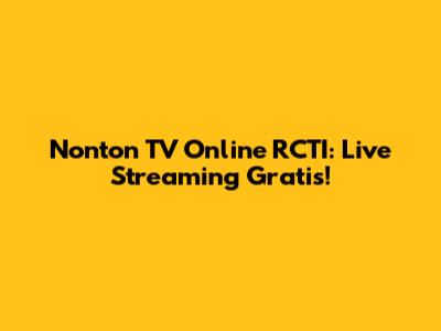 Nonton TV Online RCTI: Live Streaming Gratis!