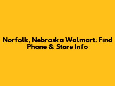 Norfolk, Nebraska Walmart: Find Phone & Store Info