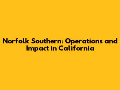 Norfolk Southern: Operations and Impact in California