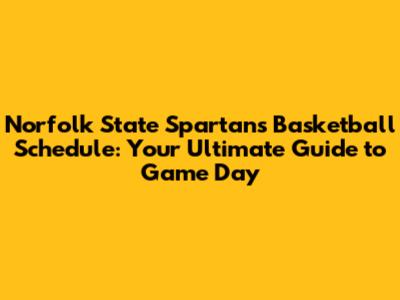 Norfolk State Spartans Basketball Schedule: Your Ultimate Guide to Game Day