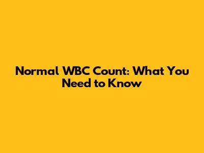Normal WBC Count: What You Need to Know