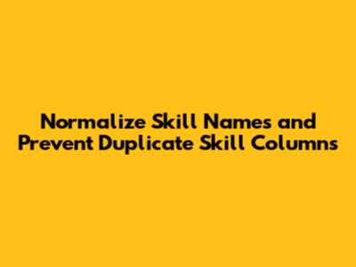 Normalize Skill Names and Prevent Duplicate Skill Columns