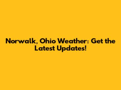 Norwalk, Ohio Weather: Get the Latest Updates!