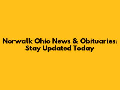 Norwalk Ohio News & Obituaries: Stay Updated Today