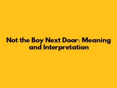 Not the Boy Next Door: Meaning and Interpretation