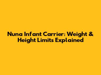 Nuna Infant Carrier: Weight & Height Limits Explained
