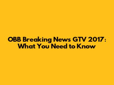 OBB Breaking News GTV 2017: What You Need to Know