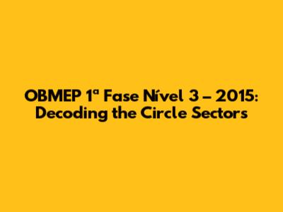 OBMEP 1ª Fase Nível 3 – 2015: Decoding the Circle Sectors