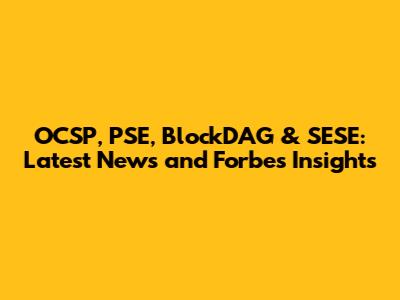 OCSP, PSE, BlockDAG & SESE: Latest News and Forbes Insights
