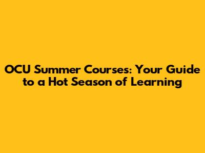 OCU Summer Courses: Your Guide to a Hot Season of Learning