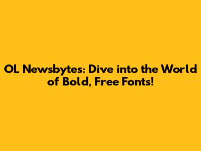 OL Newsbytes: Dive into the World of Bold, Free Fonts!