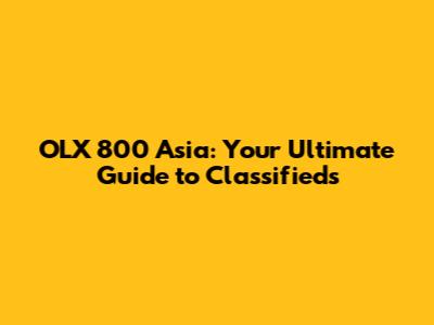 OLX 800 Asia: Your Ultimate Guide to Classifieds