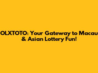 OLXTOTO: Your Gateway to Macau & Asian Lottery Fun!