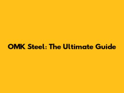 OMK Steel: The Ultimate Guide