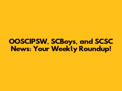OOSCIPSW, SCBoys, and SCSC News: Your Weekly Roundup!