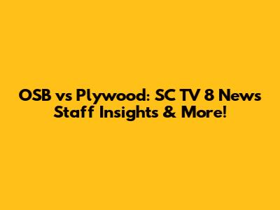OSB vs Plywood: SC TV 8 News Staff Insights & More!