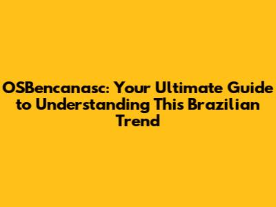 OSBencanasc: Your Ultimate Guide to Understanding This Brazilian Trend
