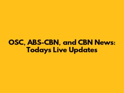 OSC, ABS-CBN, and CBN News: Today's Live Updates