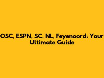 OSC, ESPN, SC, NL, Feyenoord: Your Ultimate Guide
