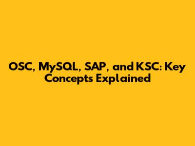 OSC, MySQL, SAP, and KSC: Key Concepts Explained