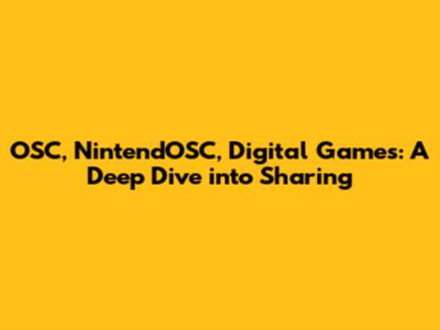 OSC, NintendOSC, Digital Games: A Deep Dive into Sharing