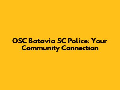 OSC Batavia SC Police: Your Community Connection
