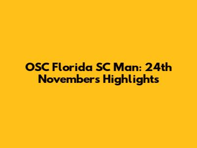 OSC Florida SC Man: 24th November's Highlights