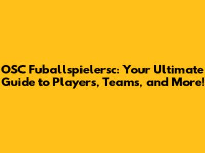 OSC Fuballspielersc: Your Ultimate Guide to Players, Teams, and More!
