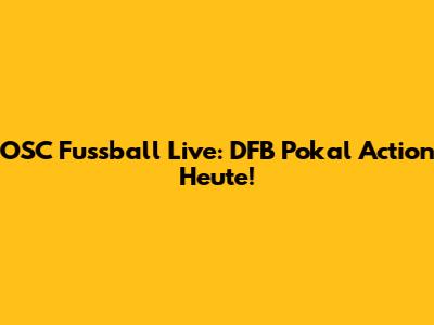 OSC Fussball Live: DFB Pokal Action Heute!