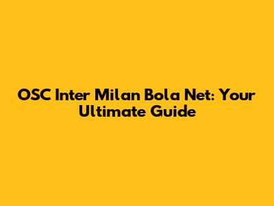 OSC Inter Milan Bola Net: Your Ultimate Guide