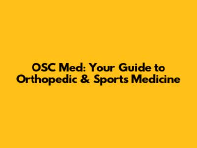 OSC Med: Your Guide to Orthopedic & Sports Medicine